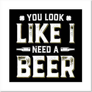 You Look Like I Need A Beer Funny St. Patrick's Day Posters and Art